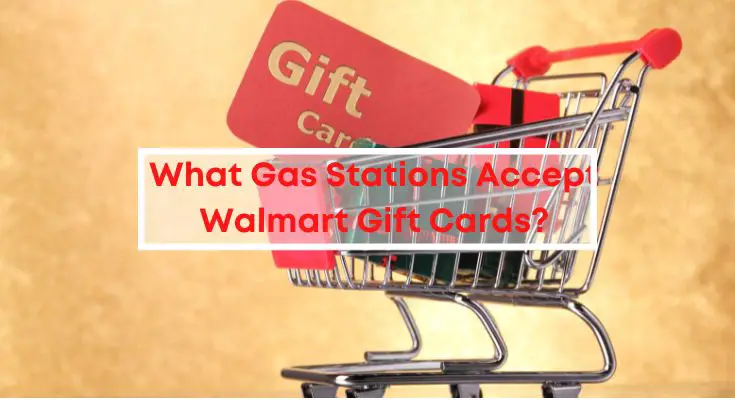 What Gas Stations Accept Walmart Gift Cards?