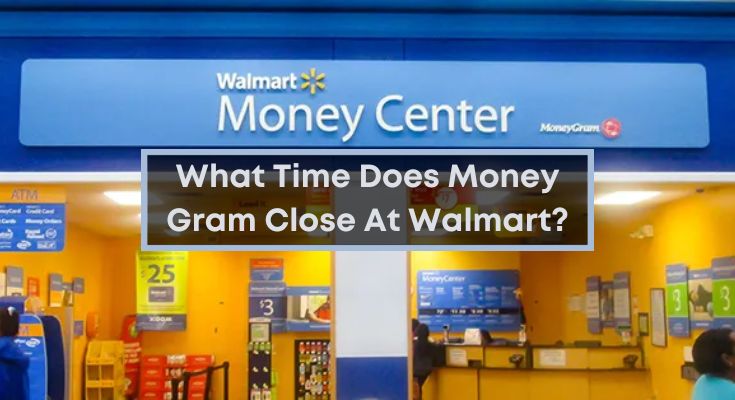 What-Time-Does-Money-Gram-Close-At-Walmart